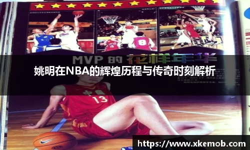 姚明在NBA的辉煌历程与传奇时刻解析