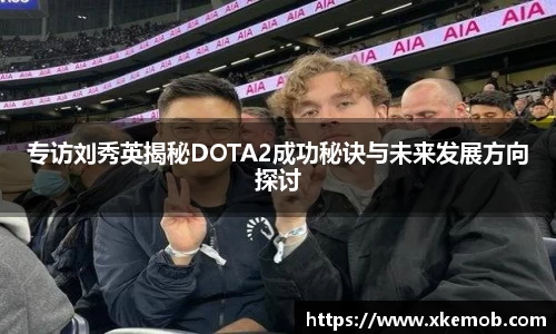 专访刘秀英揭秘DOTA2成功秘诀与未来发展方向探讨