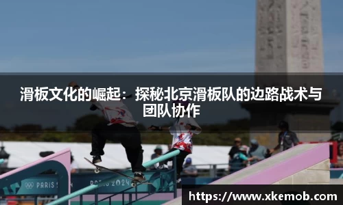 滑板文化的崛起：探秘北京滑板队的边路战术与团队协作