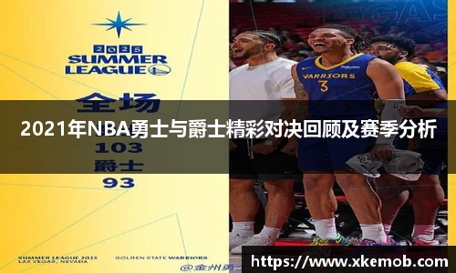 2021年NBA勇士与爵士精彩对决回顾及赛季分析