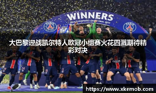 大巴黎迎战凯尔特人欧冠小组赛火花四溅期待精彩对决